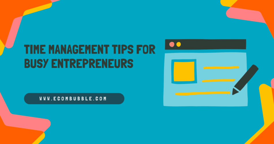 Time Management Tips for Busy Entrepreneurs-Ecombubble.com